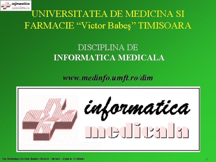 UNIVERSITATEA DE MEDICINA SI FARMACIE “Victor Babeş” TIMISOARA DISCIPLINA DE INFORMATICA MEDICALA www. medinfo.