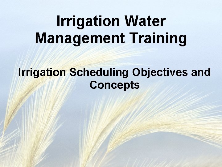 Irrigation Water Management Training Irrigation Scheduling Objectives and Concepts 