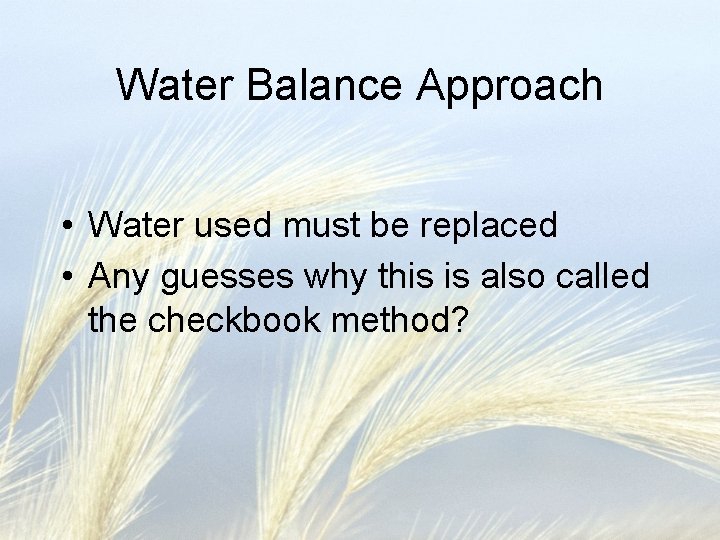 Water Balance Approach • Water used must be replaced • Any guesses why this