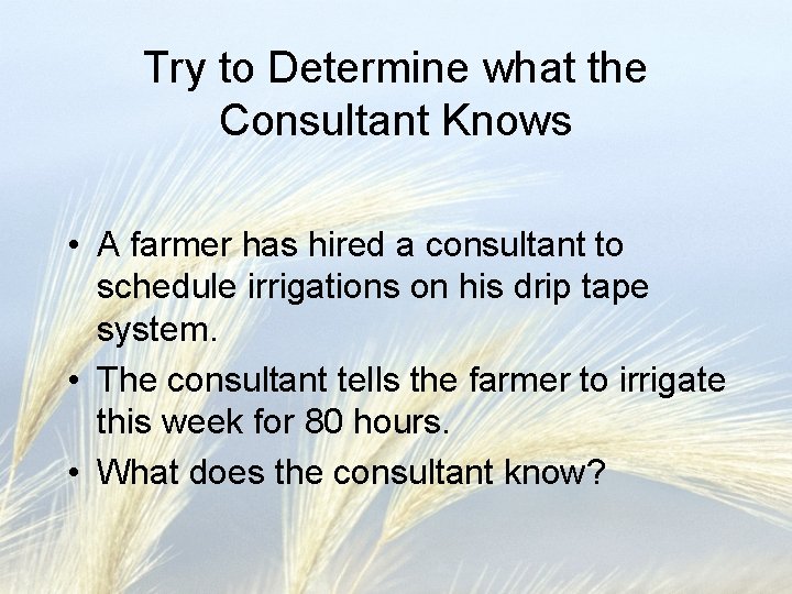 Try to Determine what the Consultant Knows • A farmer has hired a consultant
