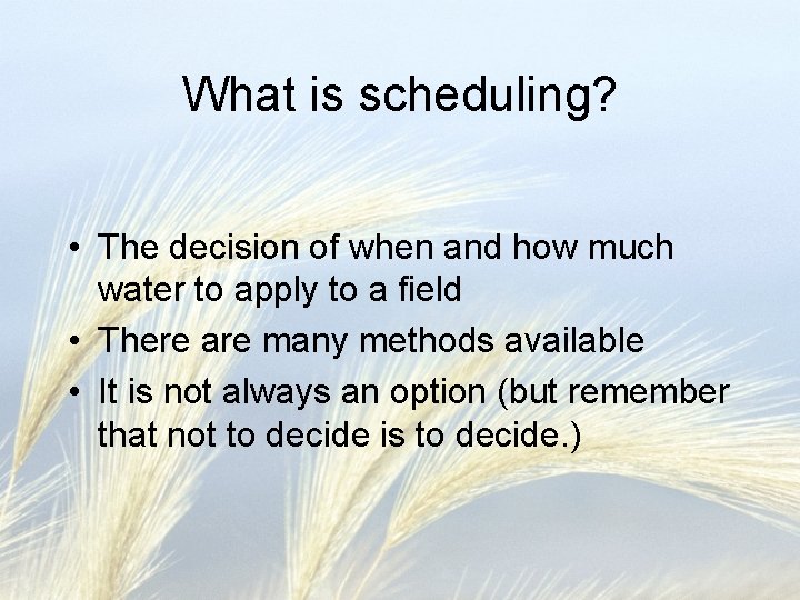 What is scheduling? • The decision of when and how much water to apply