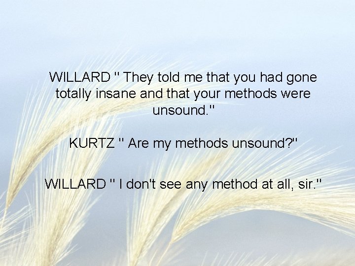 WILLARD " They told me that you had gone totally insane and that your