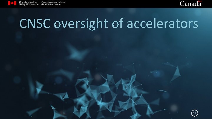 CNSC oversight of accelerators 11 