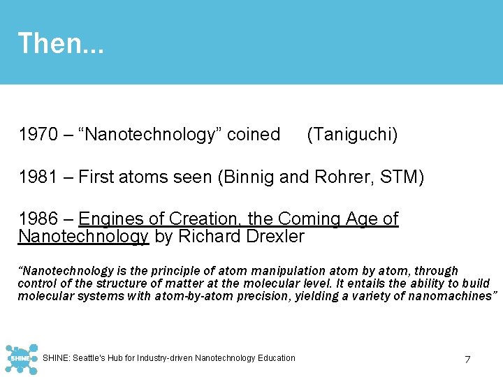 Then… 1970 – “Nanotechnology” coined (Taniguchi) 1981 – First atoms seen (Binnig and Rohrer,