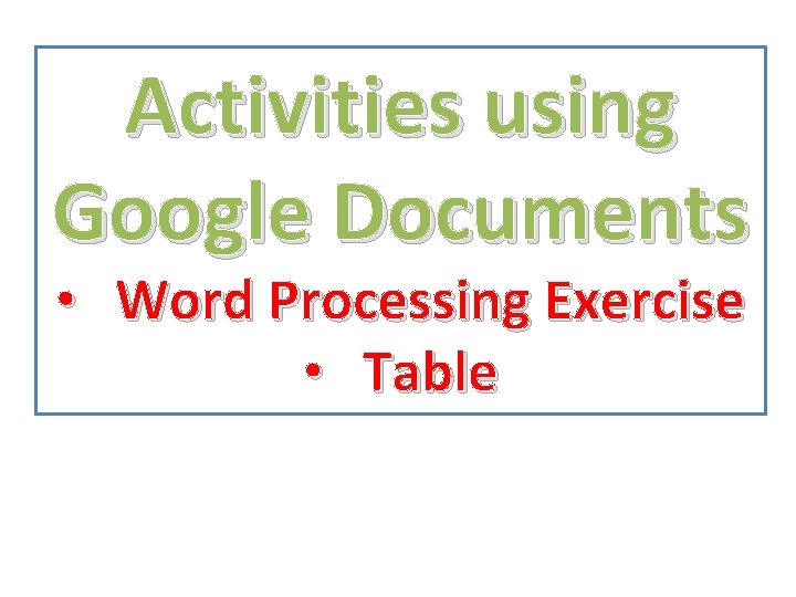 Activities using Google Documents • Word Processing Exercise • Table 