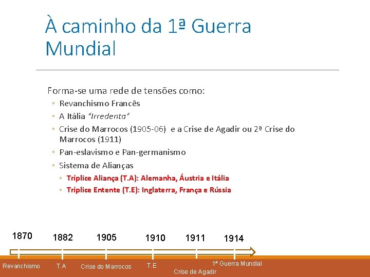 À caminho da 1ª Guerra Mundial Forma-se uma rede de tensões como: ◦ Revanchismo