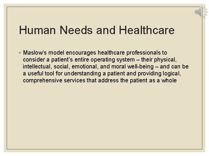 Human Needs and Healthcare ◦ Maslow’s model encourages healthcare professionals to consider a patient’s