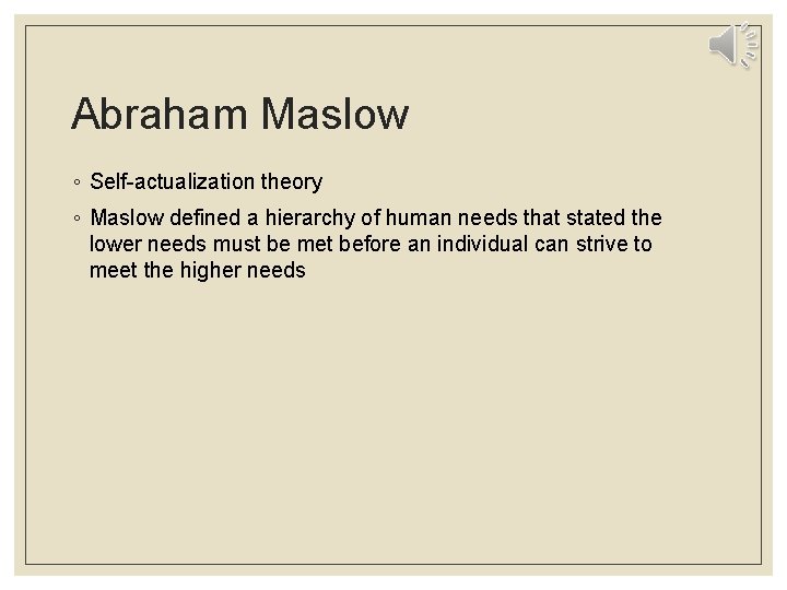 Abraham Maslow ◦ Self-actualization theory ◦ Maslow defined a hierarchy of human needs that