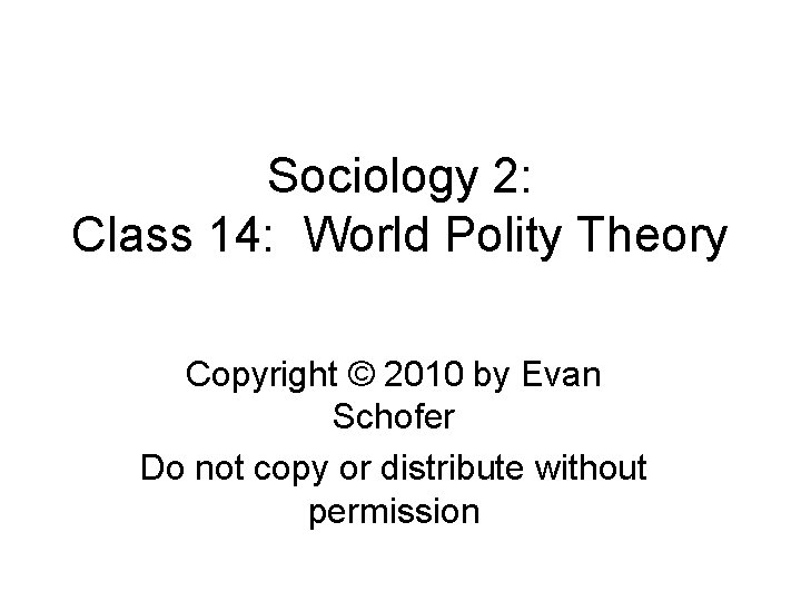 Sociology 2: Class 14: World Polity Theory Copyright © 2010 by Evan Schofer Do