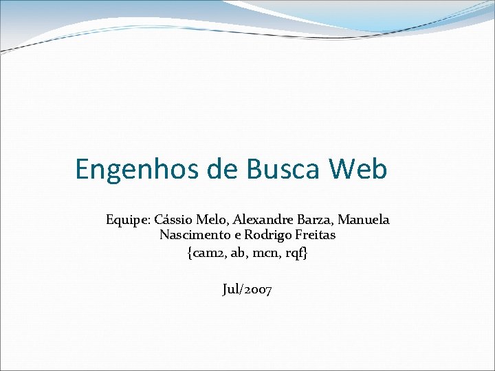 Engenhos de Busca Web Equipe: Cássio Melo, Alexandre Barza, Manuela Nascimento e Rodrigo Freitas