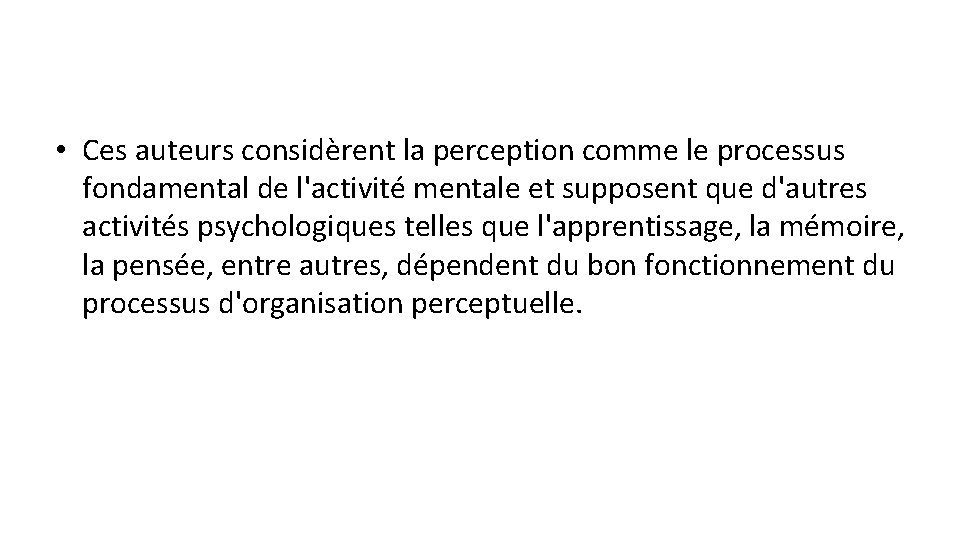  • Ces auteurs considèrent la perception comme le processus fondamental de l'activité mentale