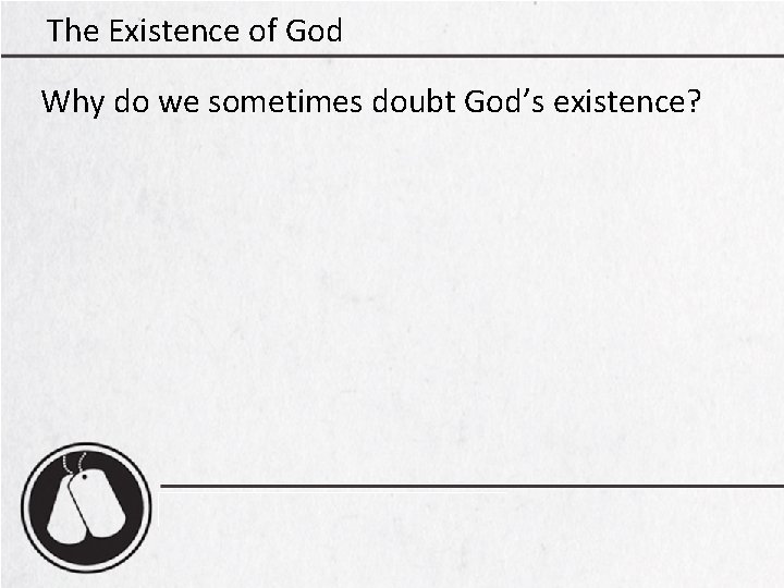 The Existence of God Why do we sometimes doubt God’s existence? 