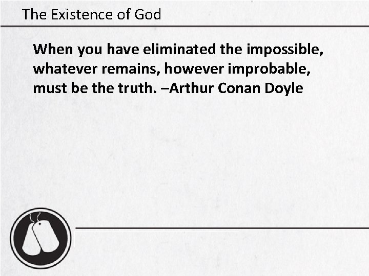 The Existence of God When you have eliminated the impossible, whatever remains, however improbable,