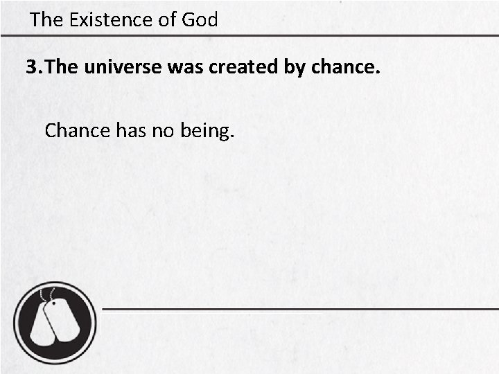 The Existence of God 3. The universe was created by chance. Chance has no