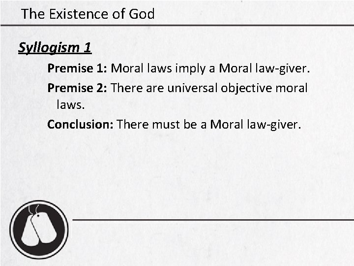 The Existence of God Syllogism 1 Premise 1: Moral laws imply a Moral law-giver.