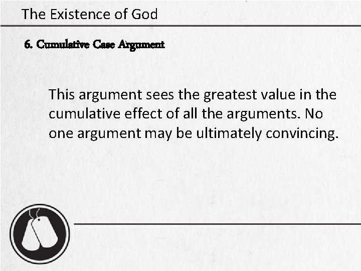 The Existence of God 6. Cumulative Case Argument This argument sees the greatest value