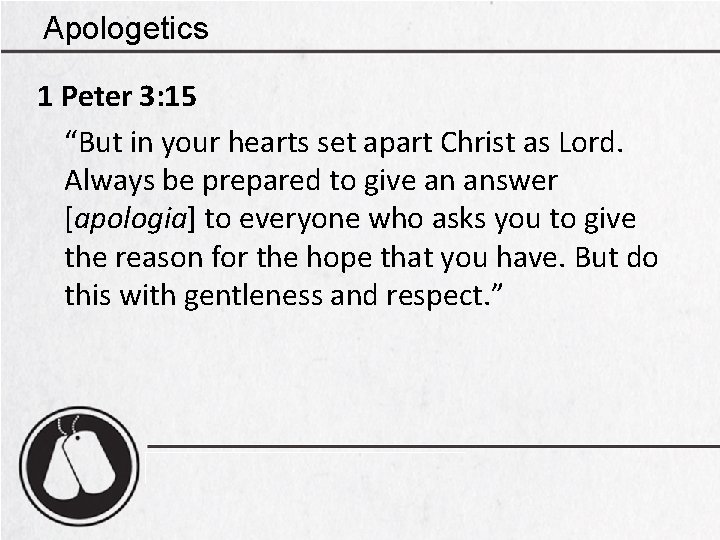 Apologetics 1 Peter 3: 15 “But in your hearts set apart Christ as Lord.