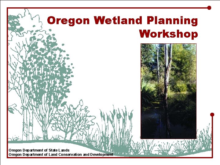 Oregon Wetland Planning Workshop Oregon Department of State Lands Oregon Department of Land Conservation