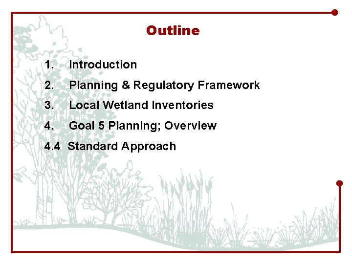 Outline 1. Introduction 2. Planning & Regulatory Framework 3. Local Wetland Inventories 4. Goal