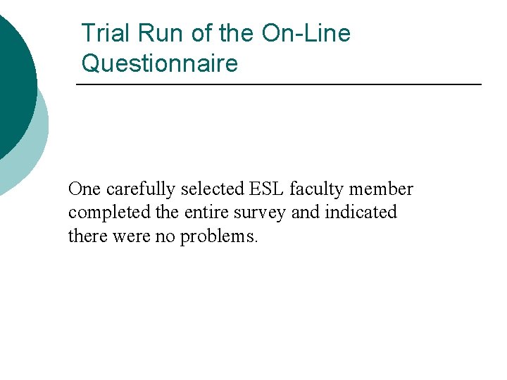 Trial Run of the On-Line Questionnaire One carefully selected ESL faculty member completed the