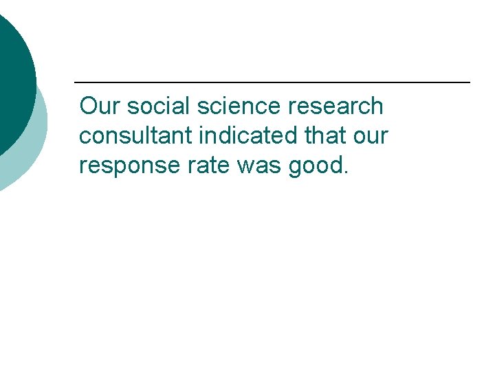 Our social science research consultant indicated that our response rate was good. 