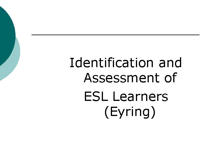 Identification and Assessment of ESL Learners (Eyring) 