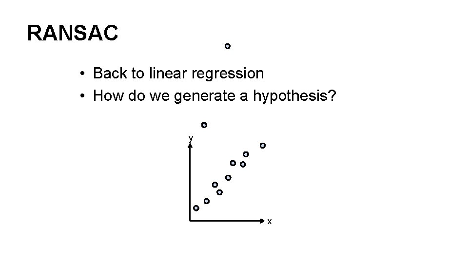 RANSAC • Back to linear regression • How do we generate a hypothesis? y