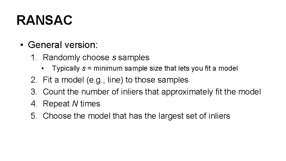RANSAC • General version: 1. Randomly choose s samples • 2. 3. 4. 5.