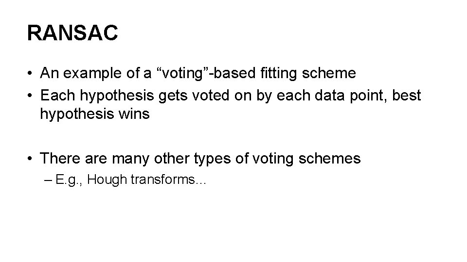 RANSAC • An example of a “voting”-based fitting scheme • Each hypothesis gets voted