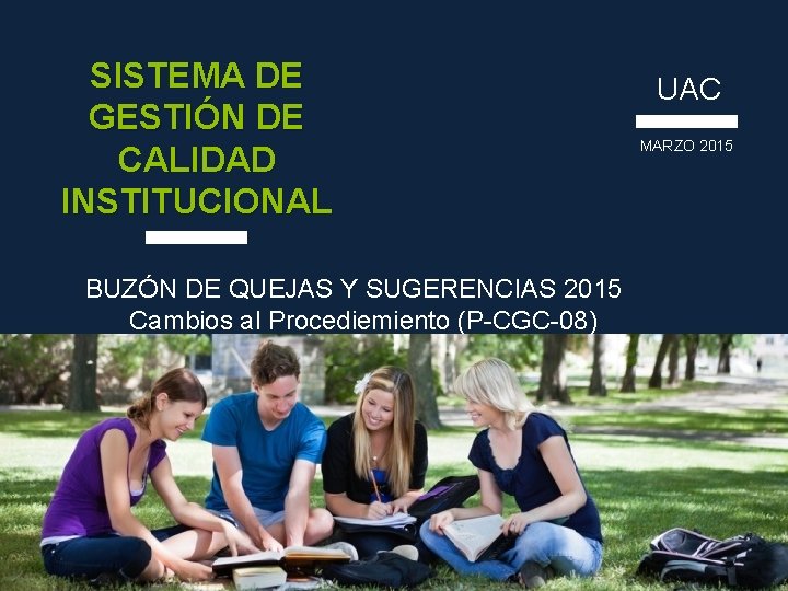 SISTEMA DE GESTIÓN DE CALIDAD INSTITUCIONAL BUZÓN DE QUEJAS Y SUGERENCIAS 2015 Cambios al