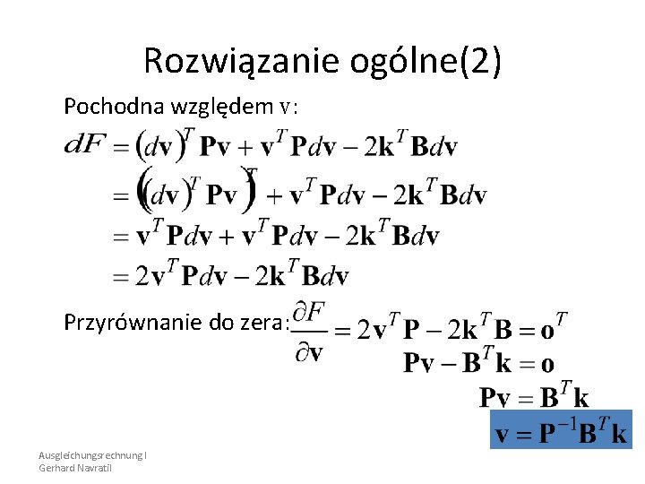 Rozwiązanie ogólne(2) Pochodna względem v: Przyrównanie do zera: Ausgleichungsrechnung I Gerhard Navratil 