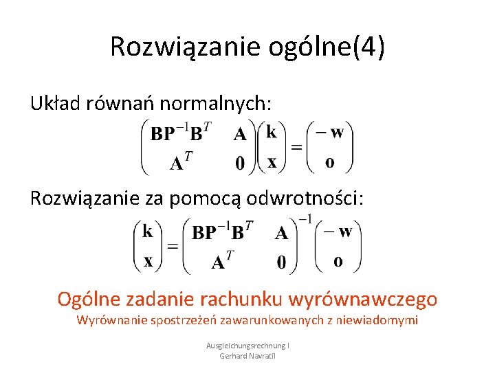 Rozwiązanie ogólne(4) Układ równań normalnych: Rozwiązanie za pomocą odwrotności: Ogólne zadanie rachunku wyrównawczego Wyrównanie