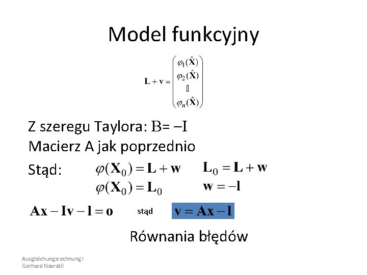 Model funkcyjny Z szeregu Taylora: B= –I Macierz A jak poprzednio Stąd: stąd Równania