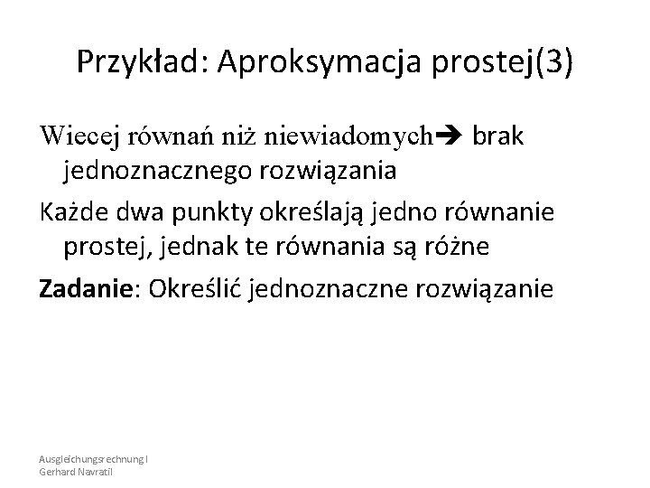 Przykład: Aproksymacja prostej(3) Wiecej równań niż niewiadomych brak jednoznacznego rozwiązania Każde dwa punkty określają