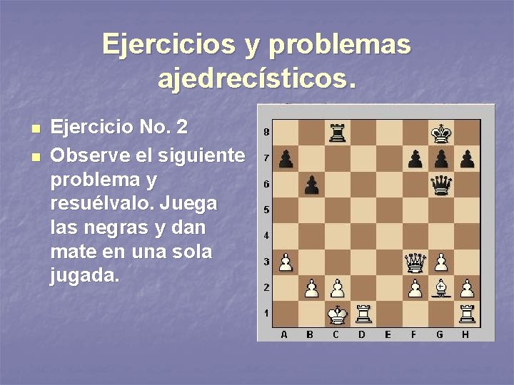 Ejercicios y problemas ajedrecísticos. n n Ejercicio No. 2 Observe el siguiente problema y