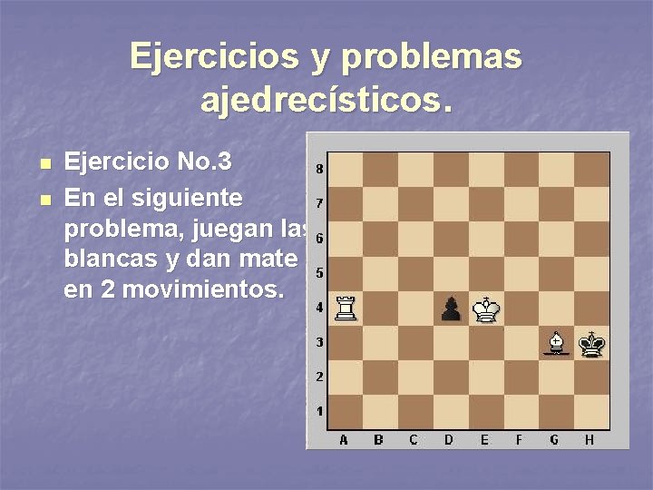 Ejercicios y problemas ajedrecísticos. n n Ejercicio No. 3 En el siguiente problema, juegan