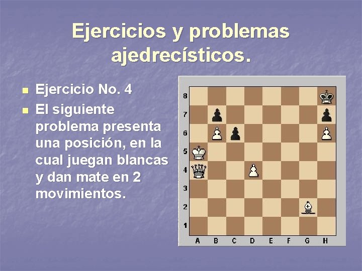 Ejercicios y problemas ajedrecísticos. n n Ejercicio No. 4 El siguiente problema presenta una