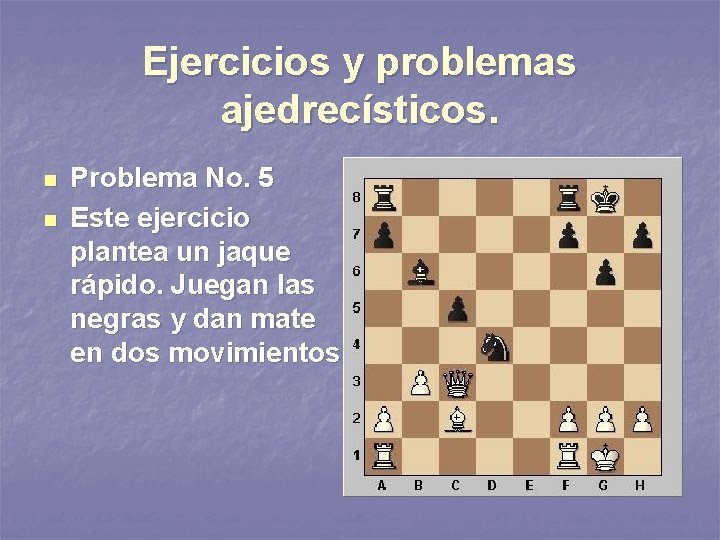 Ejercicios y problemas ajedrecísticos. n n Problema No. 5 Este ejercicio plantea un jaque