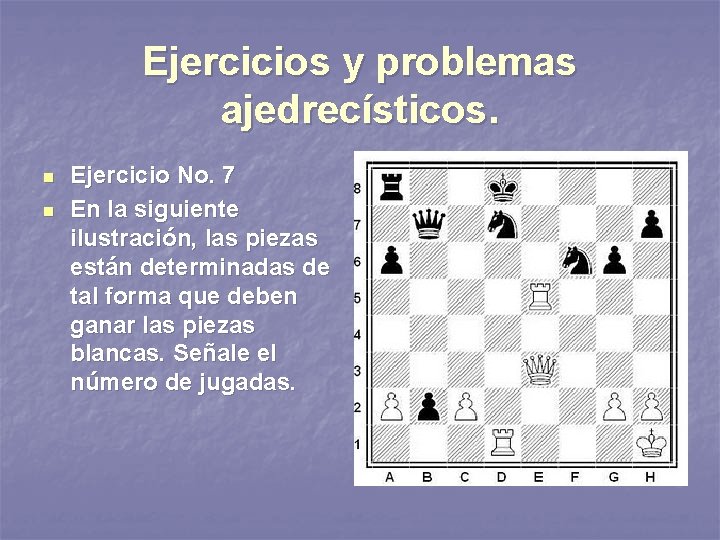 Ejercicios y problemas ajedrecísticos. n n Ejercicio No. 7 En la siguiente ilustración, las