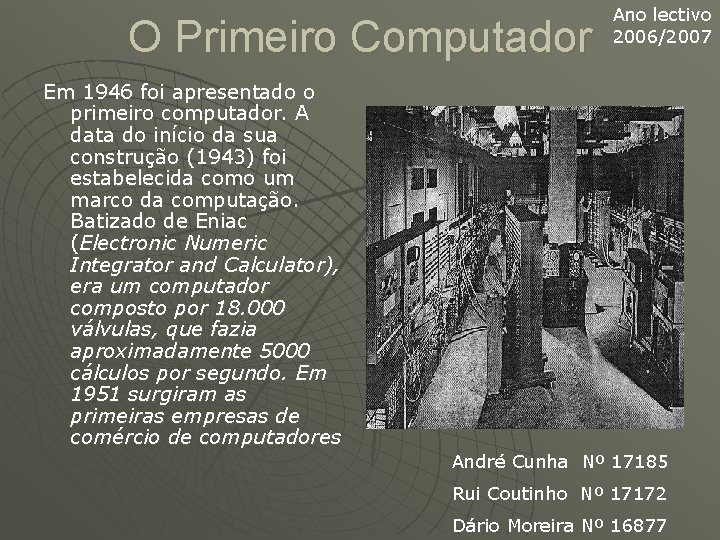 O Primeiro Computador Ano lectivo 2006/2007 Em 1946 foi apresentado o primeiro computador. A