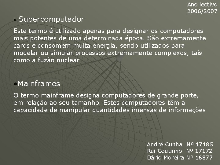  • Supercomputador Ano lectivo 2006/2007 Este termo é utilizado apenas para designar os