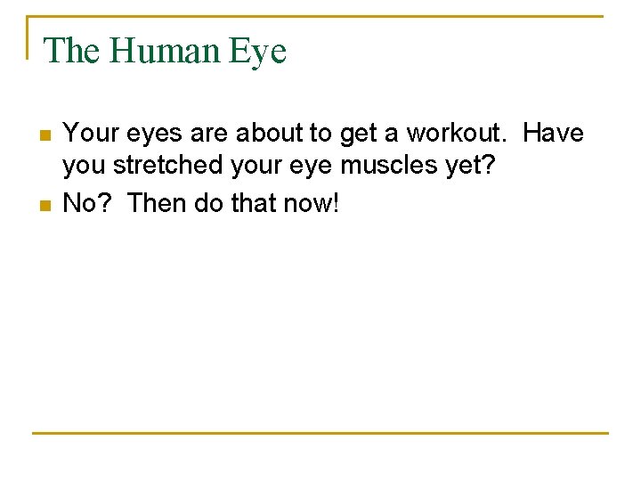 The Human Eye n n Your eyes are about to get a workout. Have
