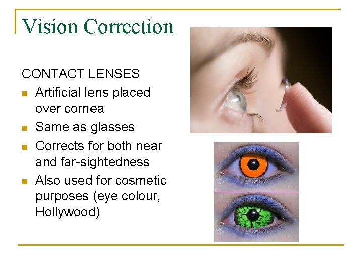 Vision Correction CONTACT LENSES n Artificial lens placed over cornea n Same as glasses