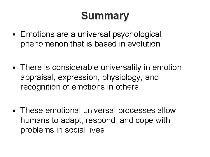 Summary § Emotions are a universal psychological phenomenon that is based in evolution §