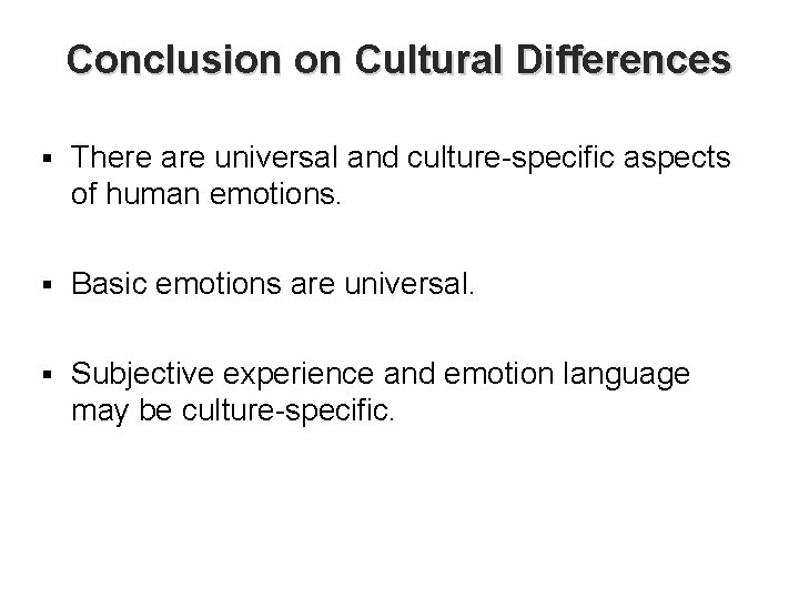 Conclusion on Cultural Differences § There are universal and culture-specific aspects of human emotions.