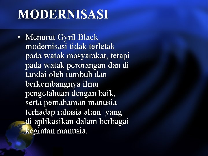 MODERNISASI • Menurut Gyril Black modernisasi tidak terletak pada watak masyarakat, tetapi pada watak