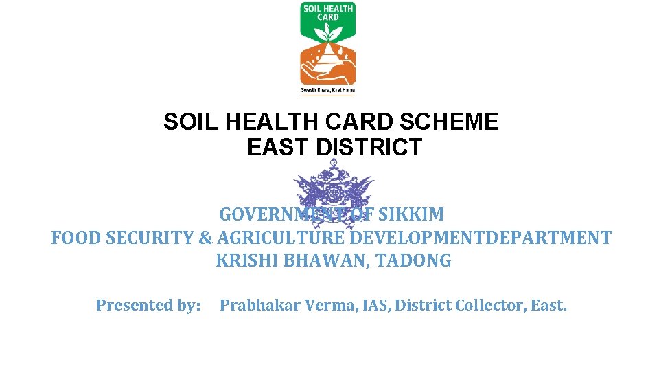 SOIL HEALTH CARD SCHEME EAST DISTRICT GOVERNMENT OF SIKKIM FOOD SECURITY & AGRICULTURE DEVELOPMENTDEPARTMENT