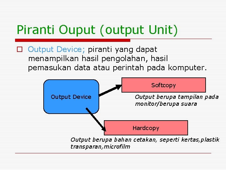 Piranti Ouput (output Unit) o Output Device; piranti yang dapat menampilkan hasil pengolahan, hasil