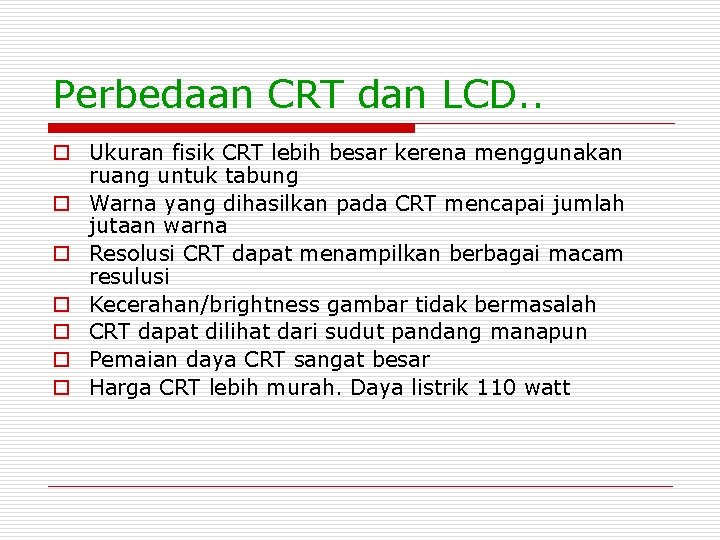 Perbedaan CRT dan LCD. . o Ukuran fisik CRT lebih besar kerena menggunakan ruang