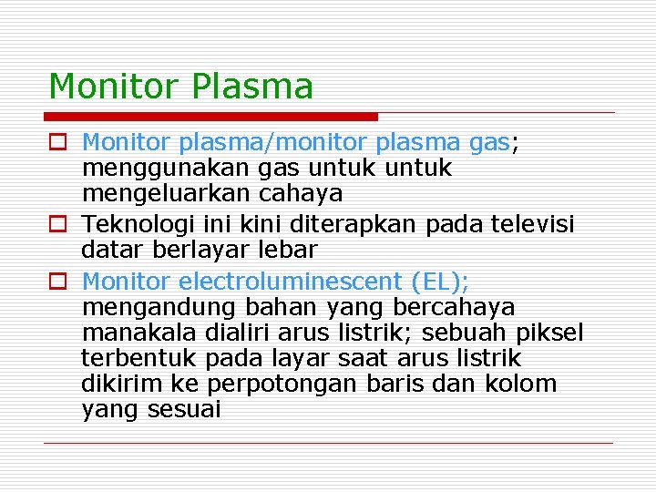Monitor Plasma o Monitor plasma/monitor plasma gas; menggunakan gas untuk mengeluarkan cahaya o Teknologi